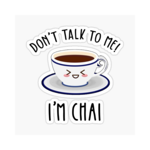Don't Talk To me I' m a Chai